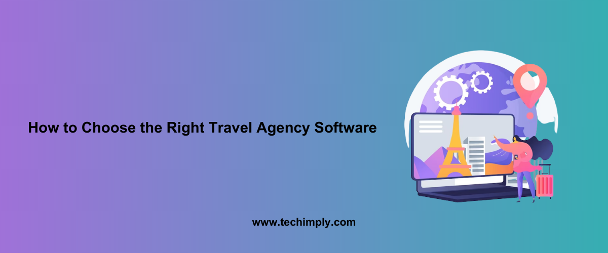 How to Choose the Right Travel Agency Software
